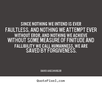David Augsnurger poster quotes - Since nothing we intend is ever faultless, and nothing.. - Inspirational quote