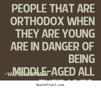 Create graphic picture quote about inspirational - People that are orthodox when they are young are in danger of..