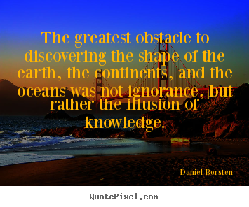 Quotes about inspirational - The greatest obstacle to discovering the shape..