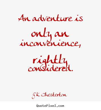 Quotes about inspirational - An adventure is only an inconvenience, rightly considered.