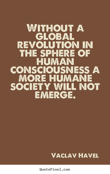 Inspirational quotes - Without a global revolution in the sphere..