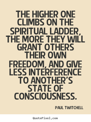The higher one climbs on the spiritual ladder, the more.. Paul Twitchell best inspirational quotes