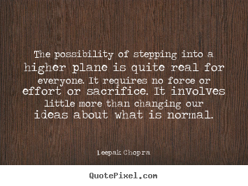 Inspirational quotes - The possibility of stepping into a higher plane is quite..
