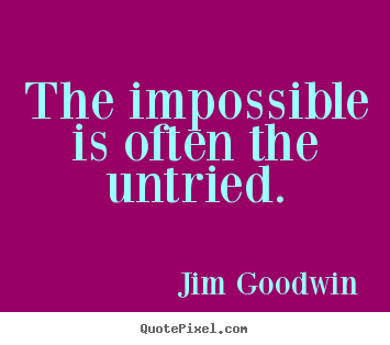 Inspirational quote - The impossible is often the untried.