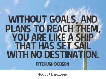 Fitzhugh Dodson photo quotes - Without goals, and plans to reach them, you are like a ship that.. - Inspirational quotes