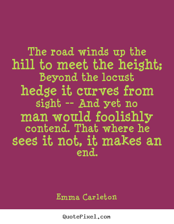 Inspirational quotes - The road winds up the hill to meet the height; beyond..