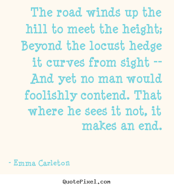 Inspirational quotes - The road winds up the hill to meet the height; beyond..