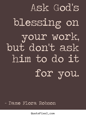 Quotes about inspirational - Ask god's blessing on your work, but don't ask him to do..