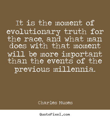 Inspirational quotes - It is the moment of evolutionary truth for the race, and..