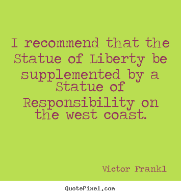 I recommend that the statue of liberty be supplemented.. Victor Frankl  inspirational quote