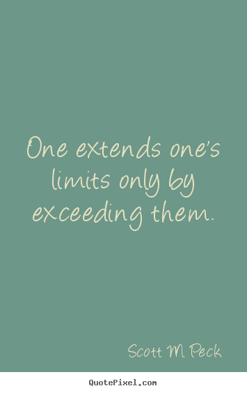 Inspirational quotes - One extends one's limits only by exceeding them.