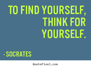 Inspirational quotes - To find yourself, think for yourself.
