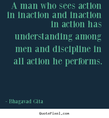Create your own picture quotes about inspirational - A man who sees action in inaction and inaction in action has..