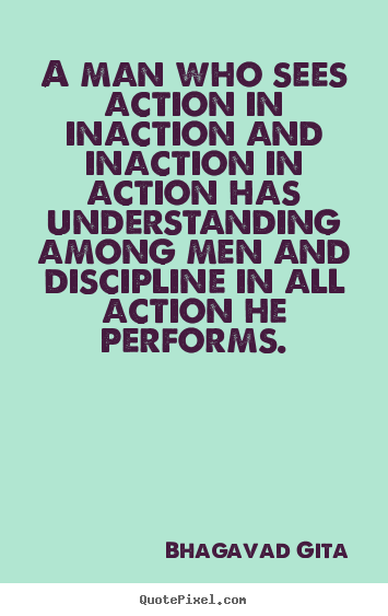 Quotes about inspirational - A man who sees action in inaction and inaction in action has understanding..