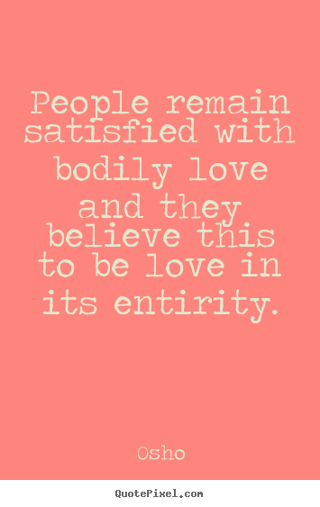 Osho picture quotes - People remain satisfied with bodily love and they believe.. - Inspirational sayings
