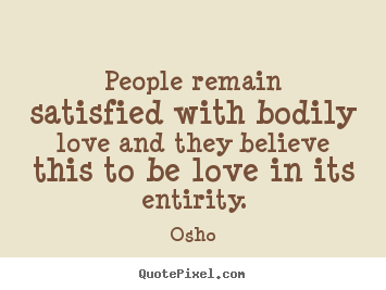 Osho picture quotes - People remain satisfied with bodily love and they believe.. - Inspirational quotes