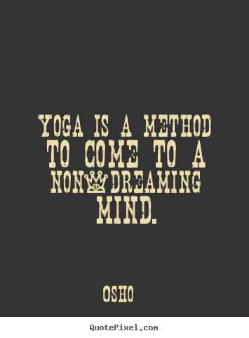 How to design picture quotes about inspirational - Yoga is a method to come to a non-dreaming mind.