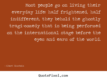 Inspirational quotes - Most people go on living their everyday life: half frightened,..