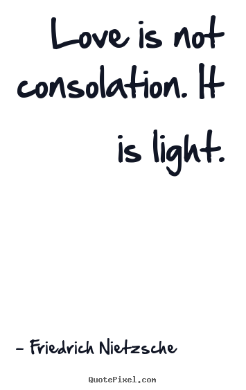 Inspirational quotes - Love is not consolation. it is light.