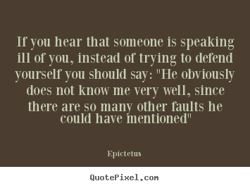 Inspirational quotes - If you hear that someone is speaking ill of you, instead of..