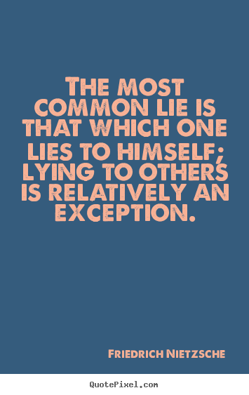 Inspirational sayings - The most common lie is that which one lies to himself; lying to others..