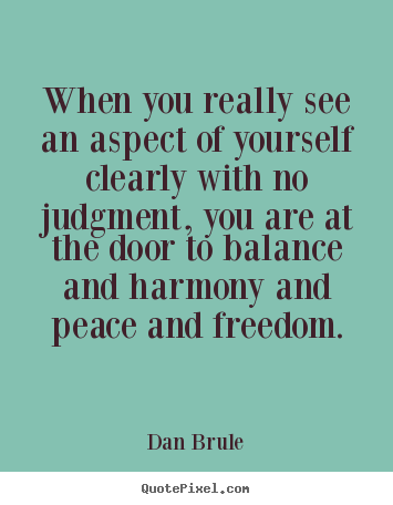When you really see an aspect of yourself clearly with no judgment, you.. Dan Brule greatest inspirational quotes