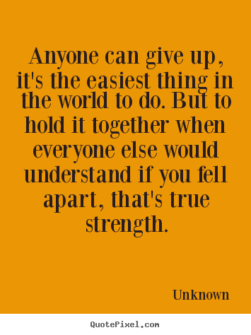 Unknown picture quotes - Anyone can give up, it's the easiest thing in the.. - Inspirational quotes