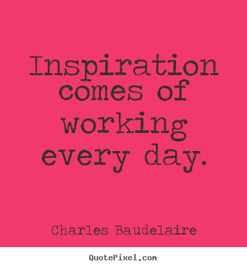 Make picture quote about inspirational - Inspiration comes of working every day.