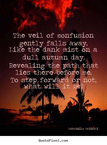 Design picture quotes about inspirational - The veil of confusion gently falls away,like the dank mist..