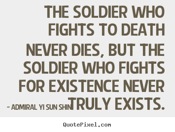 Quotes about inspirational - The soldier who fights to death never dies, but the soldier who fights..
