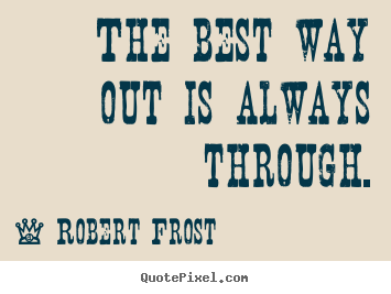 Create picture quotes about inspirational - The best way out is always through.