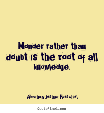 Design your own image quote about inspirational - Wonder rather than doubt is the root of all knowledge.