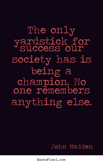 Design picture quotes about inspirational - The only yardstick for success our society..