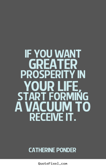 Quotes about inspirational - If you want greater prosperity in your life, start forming a vacuum..