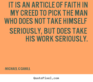 Customize picture quotes about inspirational - It is an article of faith in my creed to pick the man who does not take..