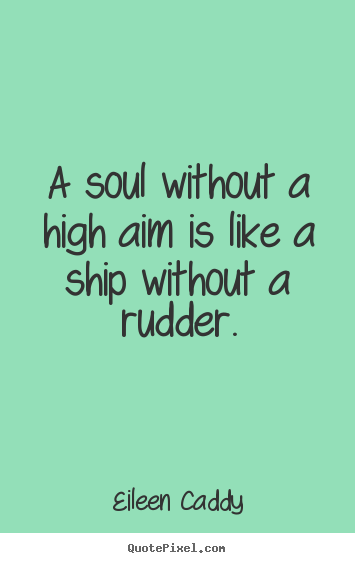 Eileen Caddy picture quotes - A soul without a high aim is like a ship without.. - Inspirational quotes