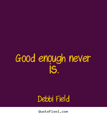 Quotes about inspirational - Good enough never is.