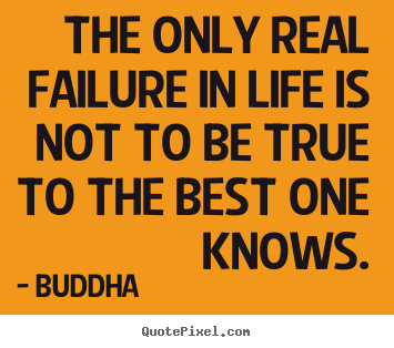 Inspirational quote - The only real failure in life is not to be true to the best one..