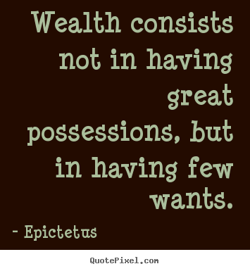 Make personalized picture quotes about inspirational - Wealth consists not in having great possessions,..