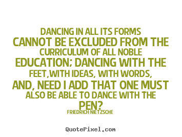 Friedrich Nietzsche picture quotes - Dancing in all its forms cannot be excluded.. - Inspirational quotes