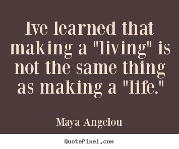 Make photo quote about inspirational - Ive learned that making a "living" is not the same thing as making..