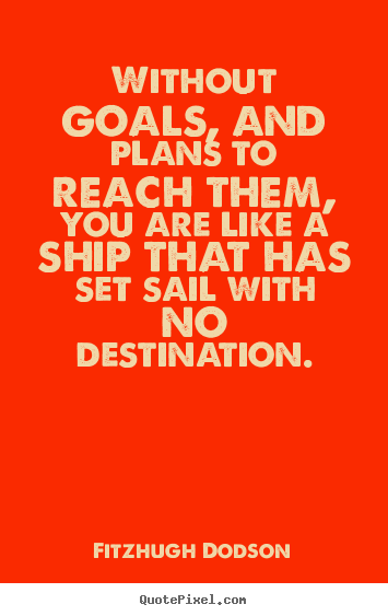 Without goals, and plans to reach them, you are.. Fitzhugh Dodson  inspirational quotes