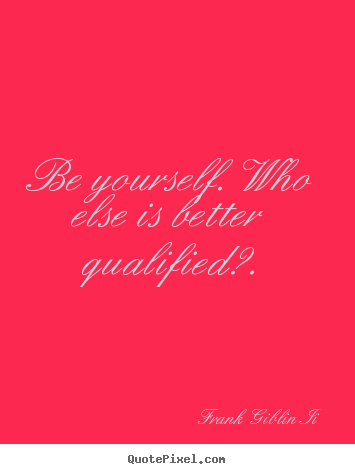 Make personalized picture quotes about inspirational - Be yourself. who else is better qualified?.