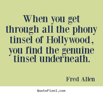 When you get through all the phony tinsel of hollywood,.. Fred Allen famous inspirational quotes