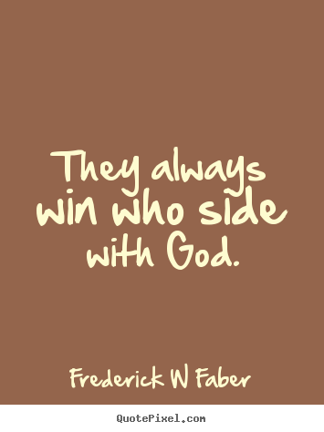 How to design picture quote about inspirational - They always win who side with god.