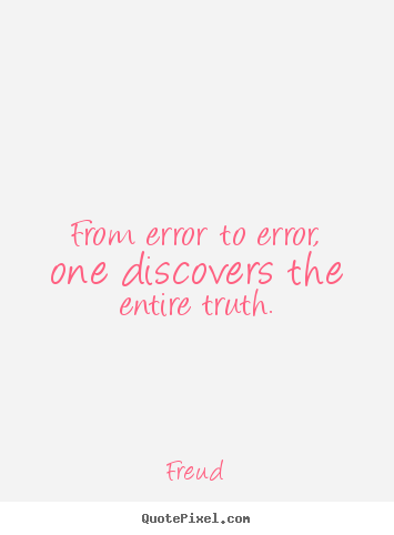 Freud picture quote - From error to error, one discovers the entire truth. - Inspirational quote