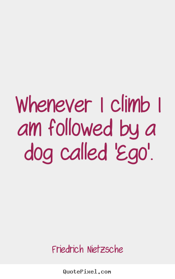 Friedrich Nietzsche picture quotes - Whenever i climb i am followed by a dog called.. - Inspirational quotes