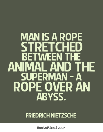 Quotes about inspirational - Man is a rope stretched between the animal and the superman - a..