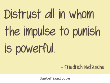 Inspirational quotes - Distrust all in whom the impulse to punish is powerful.