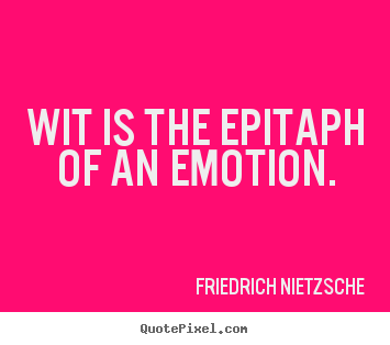 Make personalized picture quotes about inspirational - Wit is the epitaph of an emotion.